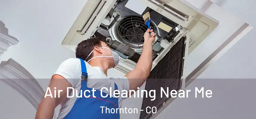  Air Duct Cleaning Near Me Thornton - CO