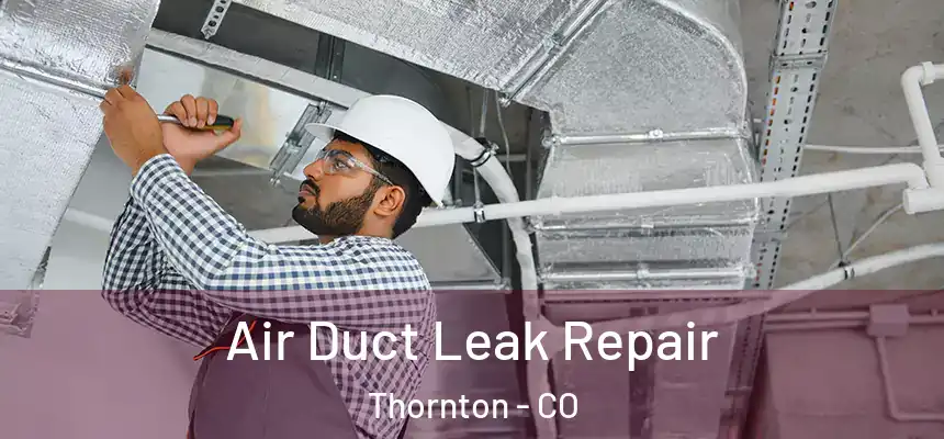 Air Duct Leak Repair Thornton - CO