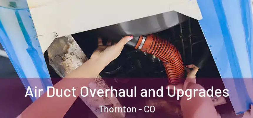 Air Duct Overhaul and Upgrades Thornton - CO