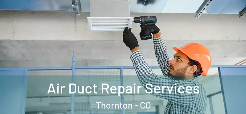 Air Duct Repair Services Thornton - CO