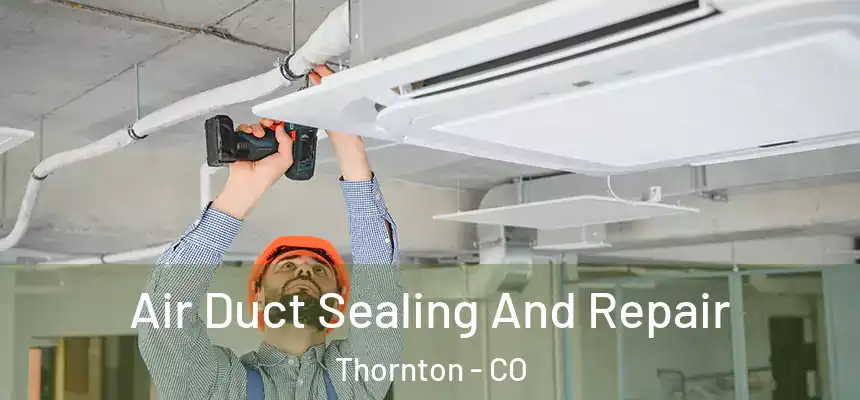  Air Duct Sealing And Repair Thornton - CO