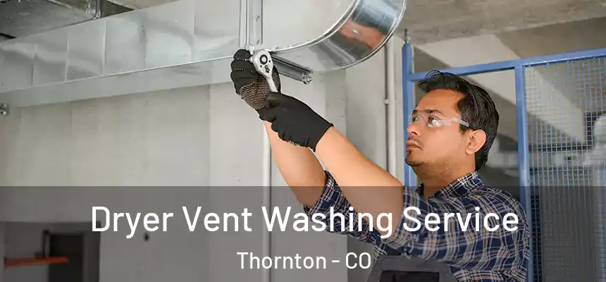Dryer Vent Washing Service Thornton - CO