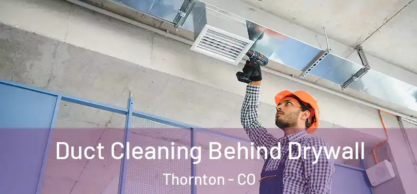  Duct Cleaning Behind Drywall Thornton - CO