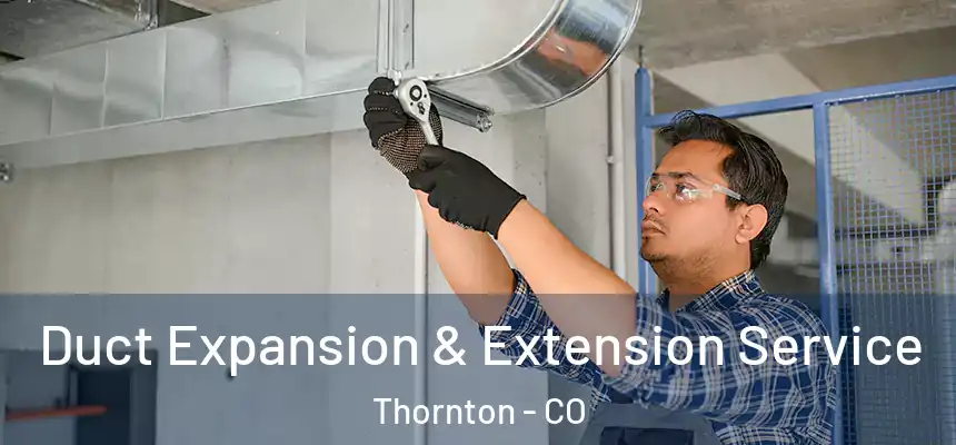  Duct Expansion & Extension Service Thornton - CO
