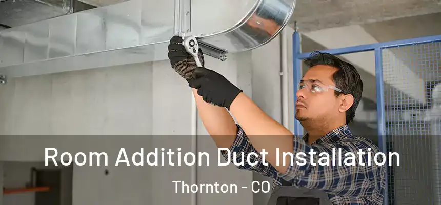  Room Addition Duct Installation Thornton - CO