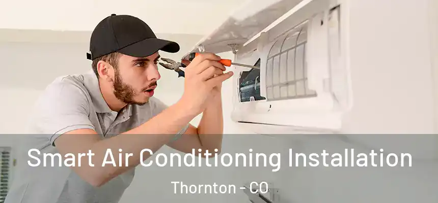  Smart Air Conditioning Installation Thornton - CO