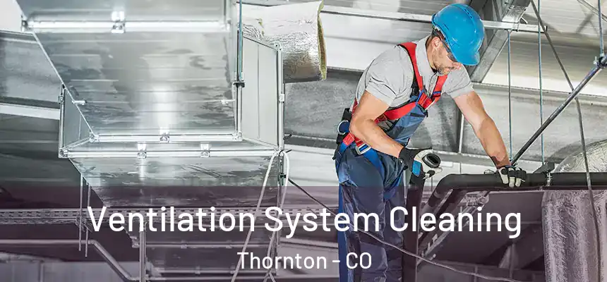 Ventilation System Cleaning Thornton - CO