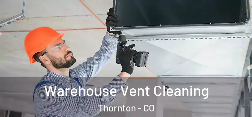 Warehouse Vent Cleaning Thornton - CO