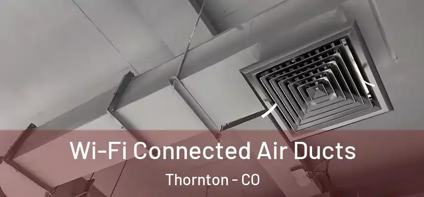 Wi-Fi Connected Air Ducts Thornton - CO